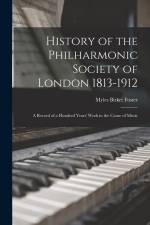 History of the Philharmonic Society of London 1813-1912: A Record of a Hundred Years' Work in the Cause of Music af Myles Birket Foster