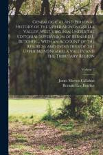 Genealogical and Personal History of the Upper Monongahela Valley, West Virginia, Under the Editorial Supervision of Bernard L. Butcher ... With an Ac af James Morton Callahan
