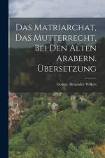 Das Matriarchat, das Mutterrecht, bei den Alten Arabern. Übersetzung af George Alexander Wilken