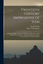Twentieth Century Impressions of Siam: Its History, People, Commerce, Industries, and Resources, With Which is Incorporated an Abridged Edition of Twe af Arnold Wright