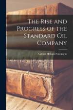 The Rise and Progress of the Standard oil Company af Gilbert Holland Montague