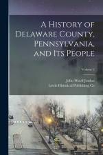 A History of Delaware County, Pennsylvania, and Its People; Volume 2 af John Woolf Jordan