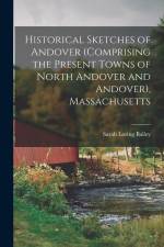 Historical Sketches of Andover (Comprising the Present Towns of North Andover and Andover), Massachusetts af Sarah Loring Bailey
