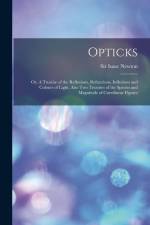 Opticks: Or, A Treatise of the Reflexions, Refractions, Inflexions and Colours of Light. Also two Treatises of the Species and af Isaac Newton