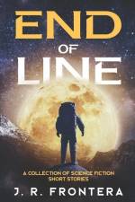 End of Line: A Collection of Science Fiction Short Stories af J. R. Frontera