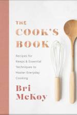 The Cook`s Book - Recipes for Keeps & Essential Techniques to Master Everyday Cooking af Bri McKoy