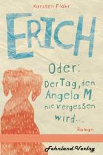 Erich. Oder: Der Tag, den Angela M. nie vergessen wird af Karsten Flohr