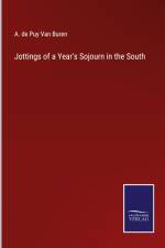 Jottings of a Year's Sojourn in the South af A. De Puy Van Buren