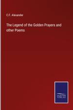 The Legend of the Golden Prayers and other Poems af C. F. Alexander