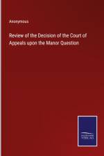 Review of the Decision of the Court of Appeals upon the Manor Question af Anonymous