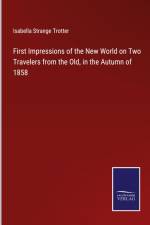 First Impressions of the New World on Two Travelers from the Old, in the Autumn of 1858 af Isabella Strange Trotter