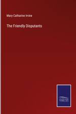 The Friendly Disputants af Mary Catharine Irvine