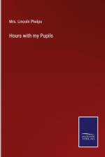 Hours with my Pupils af Lincoln Phelps