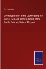 Geological Report of the Country along the Line of the South-Western Branch of the Pacific Railroad, State of Missouri af G. C. Swallow