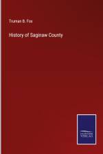 History of Saginaw County af Truman B. Fox