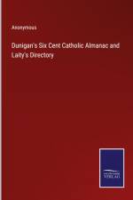 Dunigan's Six Cent Catholic Almanac and Laity's Directory af Anonymous