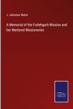 A Memorial of the Futtehgurh Mission and her Martyred Missionaries af J. Johnston Walsh