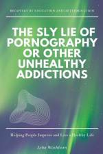 The Sly Lie of Pornography or Other Unhealthy Addictions af John Washburn