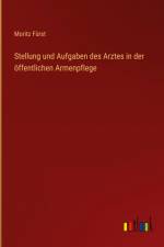 Stellung und Aufgaben des Arztes in der öffentlichen Armenpflege af Moritz Fürst