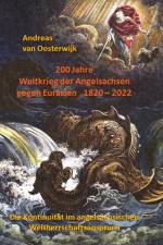 200 Jahre Weltkrieg der Angelsachsen gegen Eurasien 1820 - 2022 af Andreas van Oosterwijk