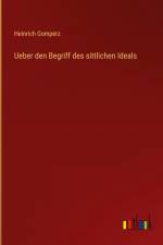 Ueber den Begriff des sittlichen Ideals af Heinrich Gomperz