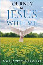 Journey to Jesus With Me af Rose Jackson-Beavers