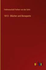 1813 - Blücher und Bonaparte af Feldmarschall Freiherr von der Goltz