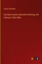 Das Buch unserer deutschen Dichtung: Die Frühzeit (1500-1800) af Caesar Flaischlen