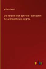 Die Handschriften der Petro-Paulinischen Kirchenbibliothek zu Liegnitz af Wilhelm Gemoll