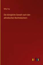 Die königliche Gewalt nach den altindischen Rechtsbüchern af Willy Foy