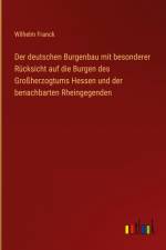 Der deutschen Burgenbau mit besonderer Rücksicht auf die Burgen des Großherzogtums Hessen und der benachbarten Rheingegenden af Wilhelm Franck