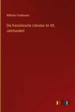 Die französische Literatur im XX. Jahrhundert af Wilhelm Friedmann