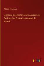 Einleitung zu einer kritischen Ausgabe der Gedichte des Troubadours Arnaut de Mareuil af Wilhelm Friedmann