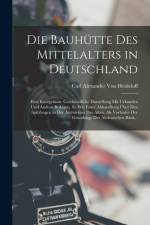 Die Bauhutte Des Mittelalters in Deutschland af Carl Alexander Von Heideloff