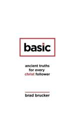 Basic: Ancient Truths for Every Christ Follower af Brad Brucker