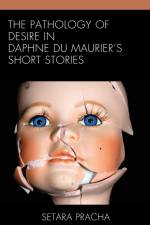 The Pathology of Desire in Daphne du Maurier's Short Stories af Setara Pracha