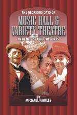The Glorious Days of Music Hall & Variety Theatre in Kent's Seaside Resports af Michael Fairley