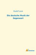 Die deutsche Musik der Gegenwart af Rudolf Louis