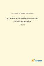 Das klassische Heidentum und die christliche Religion af Franz Hektor Ritter Von Arneth