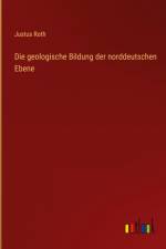Die geologische Bildung der norddeutschen Ebene af Justus Roth