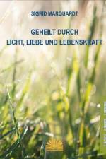 Geheilt durch Licht, Liebe und Lebenskraft af Sigrid Marquardt