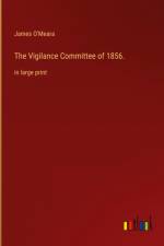 The Vigilance Committee of 1856. af James O'Meara
