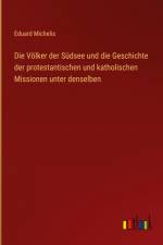 Die Völker der Südsee und die Geschichte der protestantischen und katholischen Missionen unter denselben af Eduard Michelis
