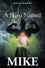 A Hero Named MIKE af Noah Ganey