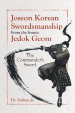 Joseon Korean Swordsmanship From the Source Jedok Geom af Nathan Jo
