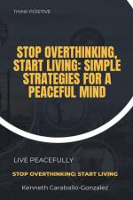 Stop Overthinking, Start Living af Kenneth Caraballo
