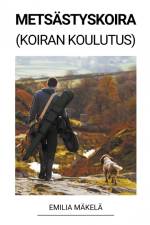Metsästyskoira (Koiran Koulutus) af Emilia Mäkelä