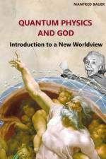 Quantum Physics and God af Manfred Bauer