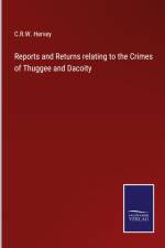Reports and Returns relating to the Crimes of Thuggee and Dacoity af C. R. W. Hervey