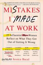 Mistakes I Made at Work: 25 Influential Women Reflect on What They Got Out of Getting It Wrong af Jessica Bacal